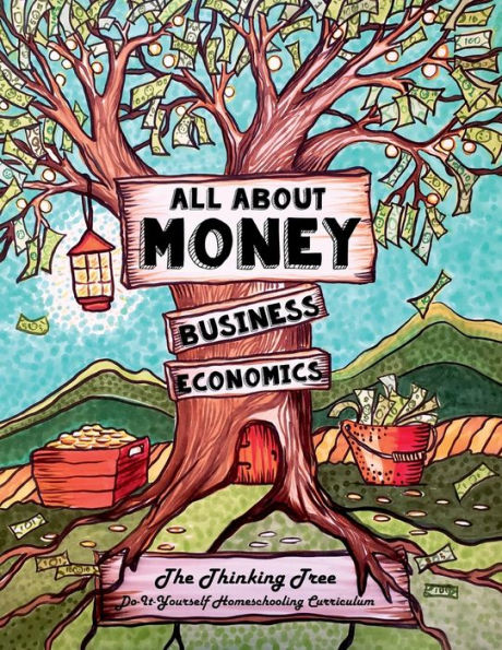 All About Money - Economics & Business: The Thinking Tree - Do-It-Yourself Homeschooling Curriculum