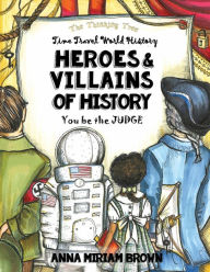 Title: Heroes & Villains of History - You be the Judge: Time Travel World History Thinking Tree Books Dyslexia Friendly, Author: Anna Miriam Brown