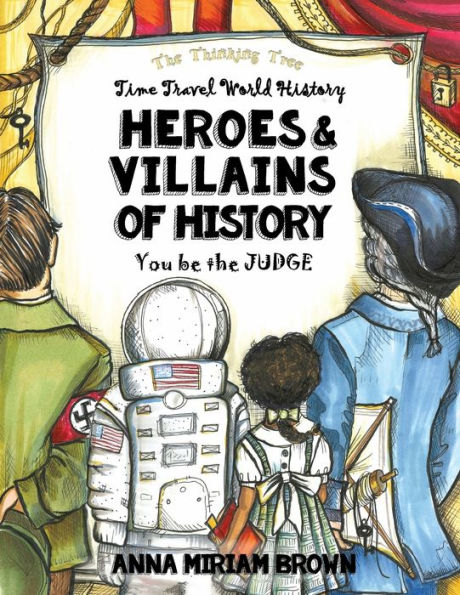 Heroes & Villains of History - You be the Judge: Time Travel World History Thinking Tree Books Dyslexia Friendly