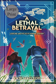 Title: A Lethal Betrayal: A Ritchie and Fitz Sci-Fi Murder Mystery, Author: Kate MacLeod