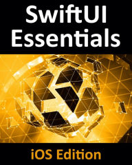 Title: SwiftUI Essentials - iOS Edition: Learn to Develop iOS Apps Using SwiftUI, Swift 5 and Xcode 11, Author: Neil Smyth