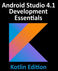 Title: Android Studio 4.1 Development Essentials - Kotlin Edition: Developing Android 11 Apps Using Android Studio 4.1, Kotlin and Android Jetpack, Author: Neil Smyth