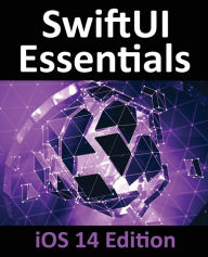 Title: SwiftUI Essentials - iOS 14 Edition: Learn to Develop iOS Apps using SwiftUI, Swift 5 and Xcode 12, Author: Neil Smyth