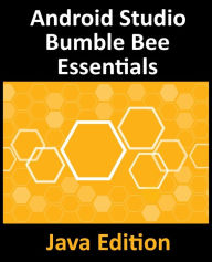 Title: Android Studio Bumble Bee Essentials - Java Edition: Developing Android Apps Using Android Studio 2021.1 and Java, Author: Neil Smyth