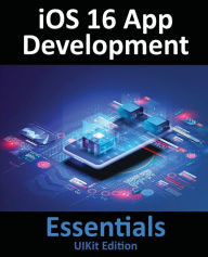 Title: iOS 16 App Development Essentials - UIKit Edition: Learn to Develop iOS 16 Apps with Xcode 14 and Swift, Author: Neil Smyth