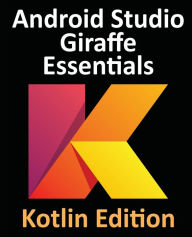 Title: Android Studio Giraffe Essentials - Kotlin Edition: Developing Android Apps Using Android Studio 2022.3.1 and Kotlin, Author: Neil Smyth