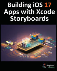 Title: Building iOS 17 Apps with Xcode Storyboards: Develop iOS 17 Apps with Xcode 15 and Swift, Author: Neil Smyth