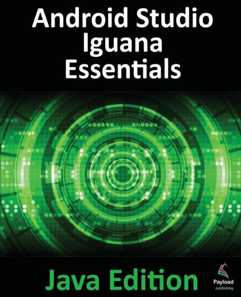 Android Studio Iguana Essentials - Java Edition: Developing Apps Using 2023.2.1 and