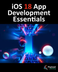 Title: iOS 18 App Development Essentials: Developing iOS Apps with SwiftUI, Swift, and Xcode 16, Author: Neil Smyth