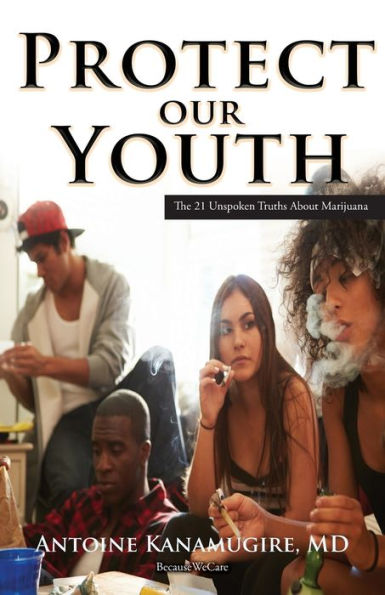 Protect Our Youth: The 21 Unspoken Truths about Marijuana