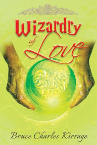 Title: Wizardry of Love, Author: Bruce Charles Kirrage