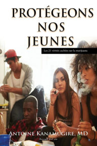 Title: PROTEGEONS NOS JEUNES: Les 21 vérités cachées sur la marijuana, Author: MD Antoine Kanamugire