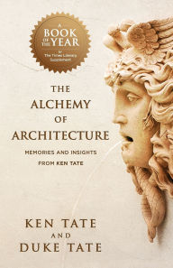Title: The Alchemy of Architecture: Memories and Insights from Ken Tate, Author: Duke Tate