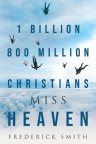 Title: 1 Billion 800 Million Christians Miss Heaven, Author: Frederick Smith