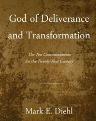 Title: God of Deliverance and Transformation: The Ten Commandments for the Twenty-First Century, Author: Mark E. Diehl