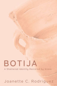 Title: Botija: A Shattered Identity Restored By Grace, Author: Joanette C Rodriguez