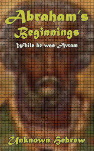 Title: Abraham's Beginnings: While He Was Avram, Author: Unknown Hebrew