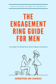 Title: The Engagement Ring Guide For Men: Everything You Should Know Before Popping The Question, Author: Michael Khordipour