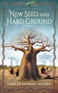 Title: New Seed and Hard Ground: The Summoning of Hearts, Author: Charles Anthony Solorio