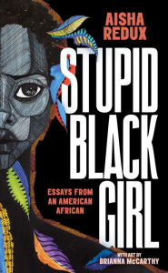 Title: Stupid Black Girl: Essays from an American African, Author: Aisha Redux