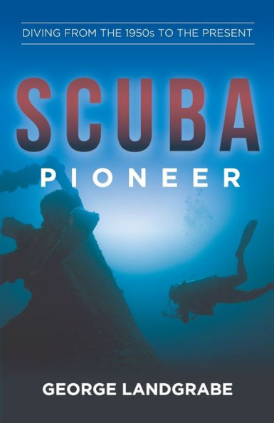 SCUBA Pioneer: Diving from the 1950's to Present