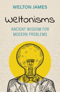 Title: Weltonisms: Ancient Wisdom for Modern Problems, Author: Welton James