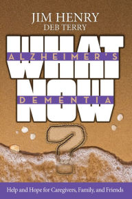 Title: Alzheimer's Dementia What Now?: Help and Hope for Caregivers, Family, and Friends, Author: Jim Henry