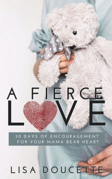 A Fierce Love: 30 Days of Encouragement for Your Mama Bear Heart