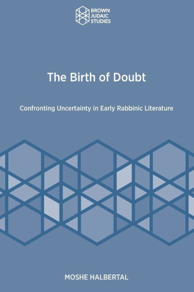 The Birth of Doubt: Confronting Uncertainty Early Rabbinic Literature