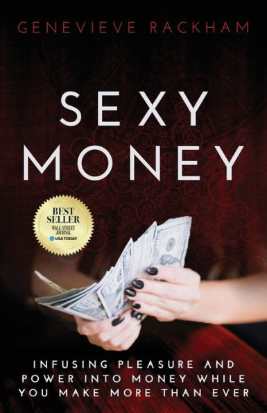 Sexy Money: Infusing Pleasure and Power into Money While You Make More Than Ever