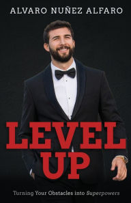 Title: Level Up: Turning Your Obstacles into Superpowers, Author: Alvaro Nuïez Alfaro