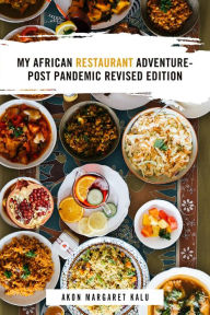 Title: My African Restaurant Adventure: Post Pandemic Revised Edition, Author: Akon Margaret Kalu