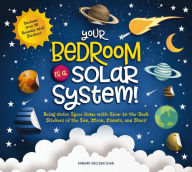 Title: Your Bedroom is a Solar System!: Bring Outer Space Home with Reusable, Glow-in-the-Dark (BPA-free!) Stickers of the Sun, Moon, Planets, and Stars!, Author: Hannah Sheldon-Dean