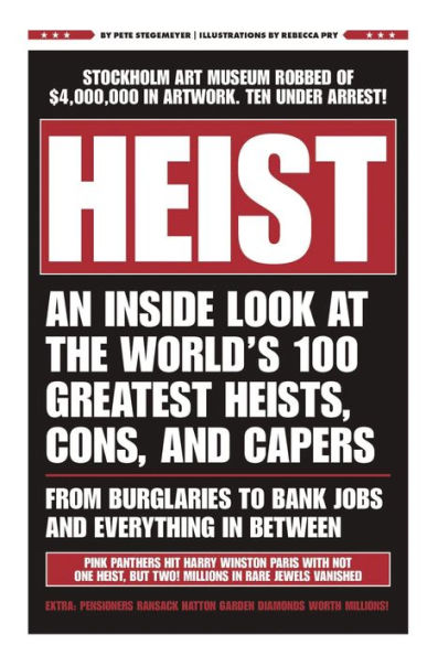 HEIST: An Inside Look at the World's 100 Greatest Heists, Cons, and Capers (From Burglaries to Bank Jobs Everything In-Between)