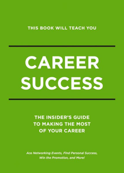 This Book Will Teach You Career Success: The Insider's Guide to Making the Most of Your Career