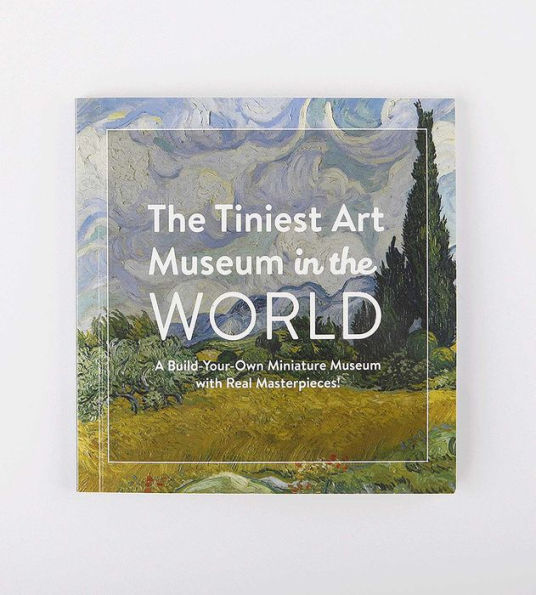 The Tiniest Art Museum in the World: Build-Your-Own Miniature Art Museum with Real Masterpieces!