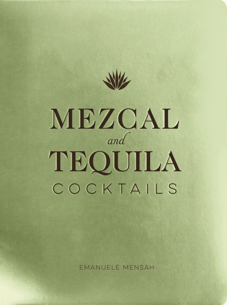 Mezcal and Tequila Cocktails: A Collection of Cocktails (Over 60 Cocktail Recipes)