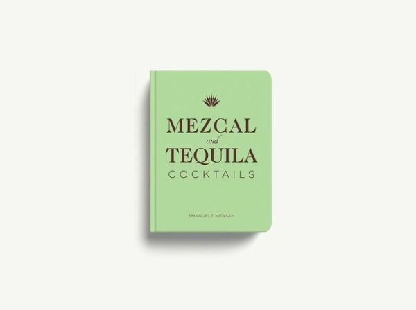 Mezcal and Tequila Cocktails: A Collection of Cocktails (Over 60 Cocktail Recipes)