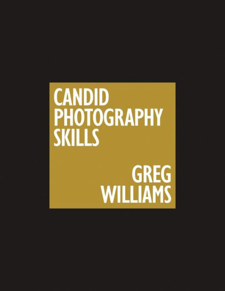 The Greg Williams Candid Photography Skills Handbook: 50 Case Studies That Teach You to Shoot Like a Pro