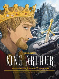 Free electronic ebooks download King Arthur - Kid Classics: The Illustrated Just-for-Kids Edition by Thomas Malory 9781951511661