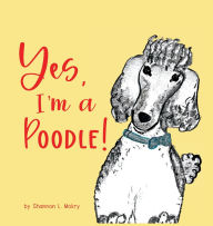 Title: Yes, I'm a Poodle!, Author: Shannon L Mokry