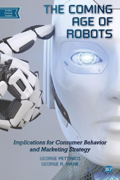 The Coming Age of Robots: Implications for Consumer Behavior and Marketing Strategy