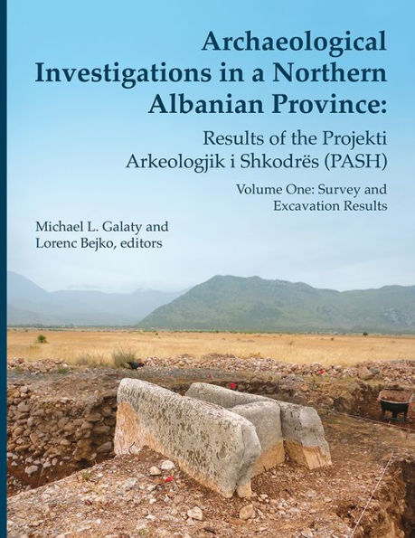 Archaeological Investigations in a Northern Albanian Province: Results of the Projekti Arkeologjik i Shkodrës (PASH): Volume One: Survey and Excavation Results