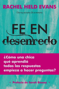 Title: Fe en Desenredo: Cómo una Chica que aprendió todas las respuestas empieza a hacer preguntas, Author: Rachel Held Evans