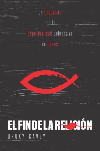 El fin de la religión: Un encuentro con la espiritualidad subversiva de Jesús