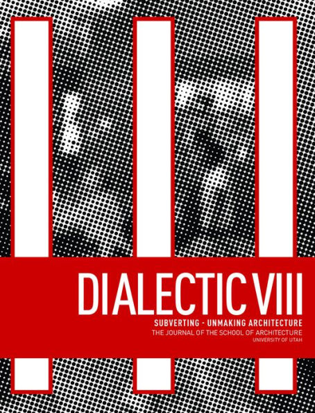 Dialectic VIII: Subverting - Unmaking Architecture