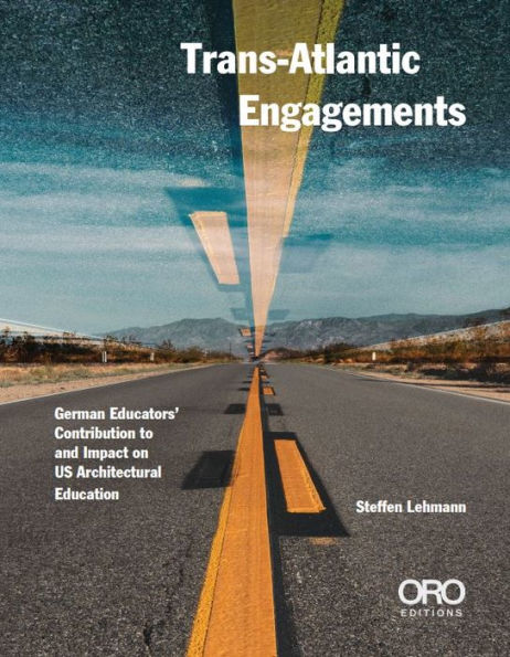 Trans-Atlantic Engagements: The Contribution and Impact of German Educators to US Architectural Education