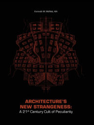 Title: Architecture's New Strangeness: A 21st Century Cult of Peculiarity, Author: Kenneth Moffett