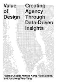 Title: Value of Design: Creating Agency Through Data-Driven Insights, Author: Andrea Dr Chegut