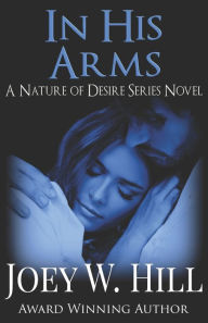 Title: In His Arms: A Nature of Desire Series Novel, Author: Joey W. Hill